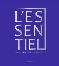 L'Essentiel. Expérience collective d'art urbain et contemporain - Herszkowicz Élise - Besse Antoine