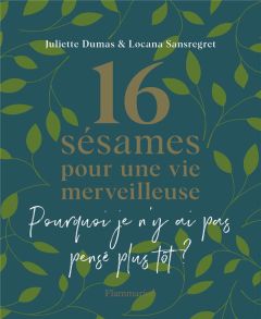 Pourquoi je n'y ai pas pensé plus tôt ? 16 sésames pour une vie merveilleuse - Juliette Dumas - Lise Herzog - Locana Sansregret