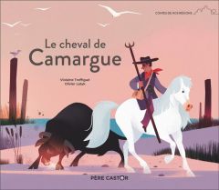 Le cheval de Camargue - Latyk Olivier - Troffigué Violaine