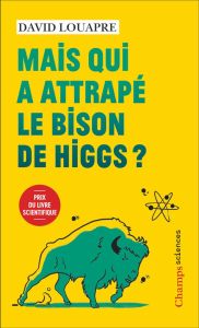 Mais qui a attrapé le bison de Higgs ? Et autres questions que vous n'avez jamais osé poser à haute - Louapre David