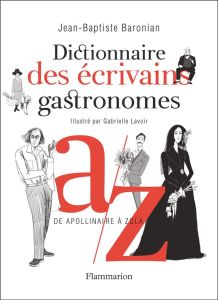 Dictionnaire des écrivains gastronomes. De Apollinaire à Zola - Baronian Jean-Baptiste - Lavoir Gabrielle