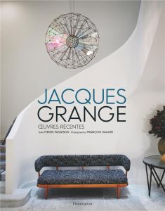 Jacques Grange. Oeuvres récentes - Passebon Pierre - Collins Denis - Halard François