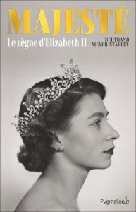 Majesté. Le règne d'Elizabeth II - Meyer-Stabley Bertrand