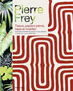 Pierre Frey. Tissus, papiers peints, tapis et mobilier - Frey Patrick - Aquila Mattia