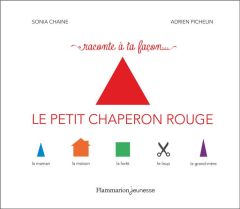 Raconte à ta façon... Le Petit Chaperon rouge - Chaine Sonia - Pichelin Adrien