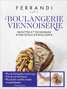 Boulangerie, viennoiserie. Recettes et techniques d'une école d'excellence - FERRANDI PARIS