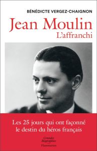 Jean Moulin. L'affranchi - Vergez-Chaignon Bénédicte