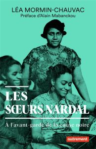 Les soeurs Nardal. A l'avant-garde de la cause noire - Mormin-Chauvac Léa - Mabanckou Alain