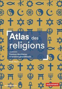 Atlas des religions. Passions identitaires et tensions géopolitiques, 2e édition - Tétart Frank - Süss Cyrille