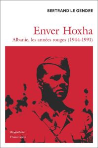 Enver Hoxha. Albanie, les années rouges (1944-1991) - Le Gendre Bertrand