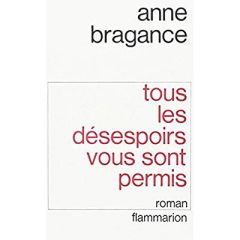 TOUS LES DESESPOIRS VOUS SONT PERMIS - Bragance Anne