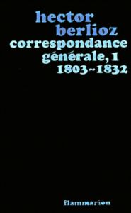 Correspondance générale. Tome 1, 1803-1832 - Berlioz Hector