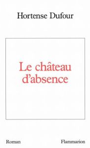 LE CHATEAU D'ABSENCE - DUFOUR HORTENSE