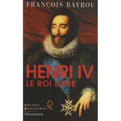 Henry IV, le roi libre - Bayrou François