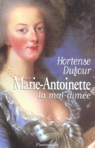 Marie-Antoinette la mal-aimée - Dufour Hortense