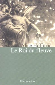 Le Roi du fleuve - Hoffman Alice - Bellot Florence