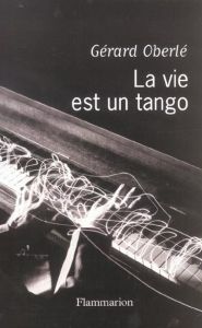 La vie est un tango. Chroniques musicales France-Musiques (avril 2001-février 2003) - Oberlé Gérard