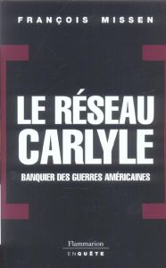 Le réseau Carlyle. Banquier des guerres américaines - Missen François