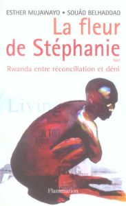 La fleur de Stéphanie. Rwanda entre réconciliation et déni - Mujawayo Esther - Belhaddad Souâd
