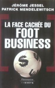 La face cachée du foot business - Jessel Jérôme - Mendelewitsch Patrick