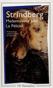Mademoiselle Julie, Le pélican. Présentation et traduction inédite - Strindberg August - Boyer Régis