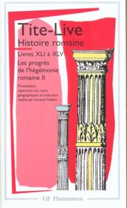 HISTOIRE ROMAINE. Livres 41 à 45, Les progrès de l'hégémonie romaine II - Flobert Annette
