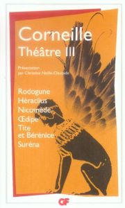 Théâtre Tome 3. Rodogune.Héraclius.Nicomède.Oedipe.Tite et Bérénice.Suréna - Corneille Pierre - Noille-Clauzade Christine