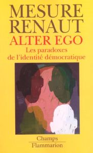 Alter ego. Les paradoxes de l'identité démocratique - Mesure Sylvie - Renaut Alain