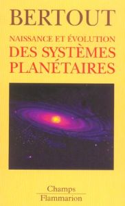 Naissance et évolution des systèmes planétaires. Edition revue et augmentée - Bertout Claude