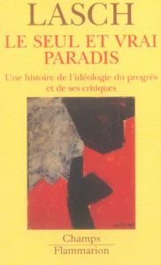 Le Seul et Vrai Paradis. Une histoire de l'idéologie du progrès et de ses critiques - Lasch Christopher - Joly Frédéric