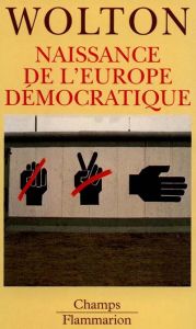 NAISSANCE DE L'EUROPE DEMOCRATIQUE. La dernière utopie - Wolton Dominique