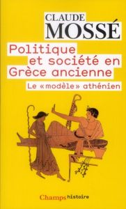 POLITIQUE ET SOCIETE EN GRECE ANCIENNE. Le "modèle athénien" - Mossé Claude