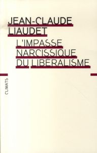 L'impasse narcissique du libéralisme - Liaudet Jean-Claude
