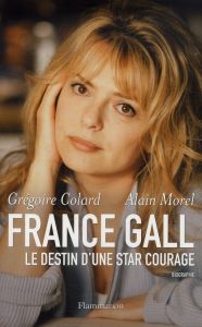 France Gall. Le destin d'une star courage - Colard Grégoire - Morel Alain