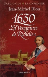1630. La vengeance de Richelieu - Riou Jean-Michel