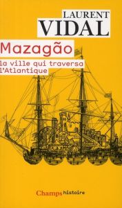 Mazagão, la ville qui traversa l'Atlantique. Du Maroc à l'Amazonie (1769-1783) - Vidal Laurent - Duvigraud Jean