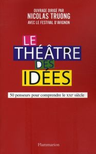 Le Théâtre des idées. 50 Penseurs pour comprendre le XXIe siècle - Truong Nicolas