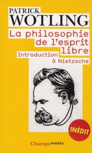 La philosophie de l'esprit libre. Introduction à Nietzsche - Wotling Patrick