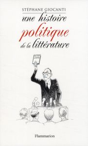 Une histoire politique de la littérature. De Victor Hugo à Richard Millet - Giocanti Stéphane