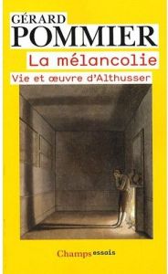 La mélancolie. Vie et oeuvre d'Althusser - Pommier Gérard