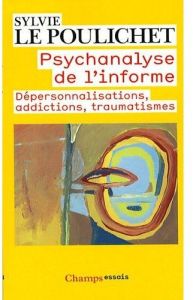 Psychanalyse de l'informe. Dépersonnalisations, addictions, traumatismes - Le Poulichet Sylvie