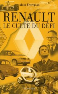 Renault, le culte du défi - Frerejean Alain
