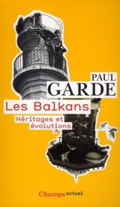 Les Balkans. Héritages et évolutions - Garde Paul