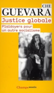 Justice globale. Plaidoyers pour un autre socialisme - Che Guevara Ernesto - Carrasco Eduardo - Ariet Gar
