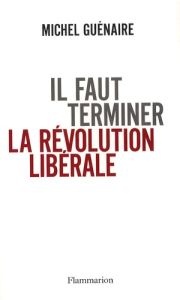 Il faut terminer la révolution libérale - Guénaire Michel