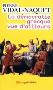 La démocratie grecque vue d'ailleurs. Essais d'historiographie ancienne et moderne - Vidal-Naquet Pierre