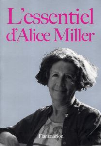 L'essentiel d'Alice Miller - Miller Alice - Miller Martin