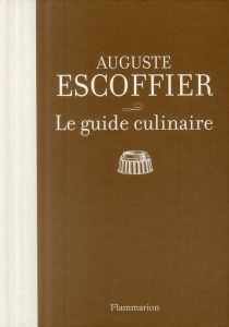 Le guide culinaire. Aide-mémoire de cuisine pratique - Escoffier Auguste