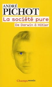 La société pure. De Darwin à Hitler - Pichot André