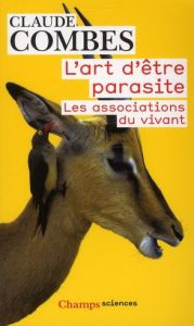 L'art d'être parasite. Les associations du vivant, Edition revue et augmentée - Combes Claude